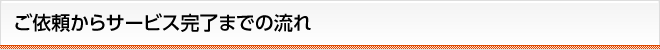 ご依頼からサービス完了までの流れ