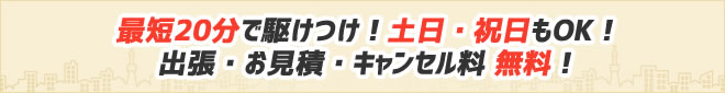 365日年中無休、最短20分で駆けつけます！